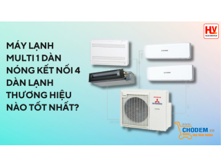 Máy lạnh Multi 1 dàn nóng kết nối 4 dàn lạnh (1 mẹ 4 con) thương hiệu nào tốt nhất?