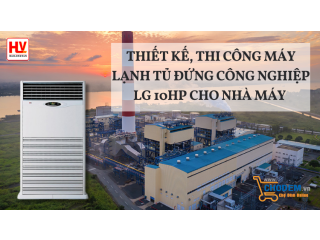Nhà thầu thiết kế, thi công máy lạnh tủ đứng công nghiệp LG 10HP cho nhà máy tại Bình Dương