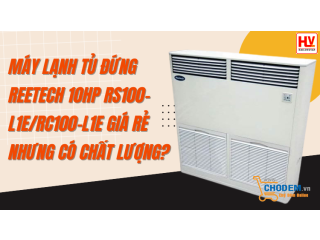 Máy lạnh tủ đứng Reetech 10HP RS100-L1E/RC100-L1E giá rẻ nhưng có chất lượng?