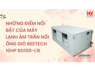 Những điểm nổi bật của máy lạnh âm trần nối ống gió Reetech 10HP RD100-L1E