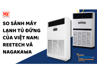 So sánh 2 thương hiệu máy lạnh tủ đứng của Việt Nam: Reetech và Nagakawa - Nên mua loại nào