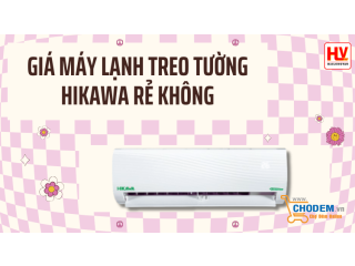 Giá máy lạnh treo tường Hikawa rẻ không? Có nên mua?
