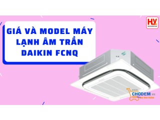 Tổng hợp giá và các model máy lạnh âm trần Daikin FCNQ