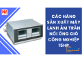 cac-hang-san-xuat-may-lanh-am-tran-noi-ong-gio-cong-nghiep-15hp-tren-thi-truong-small-0