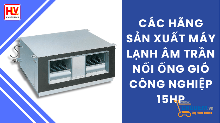 cac-hang-san-xuat-may-lanh-am-tran-noi-ong-gio-cong-nghiep-15hp-tren-thi-truong-big-0