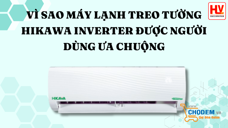 vi-sao-may-lanh-treo-tuong-hikawa-inverter-duoc-nguoi-dung-ua-chuong-hien-nay-big-0
