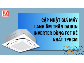 Cập nhật giá máy lạnh âm trần Daikin Inverter dòng FCF rẻ nhất TPHCM