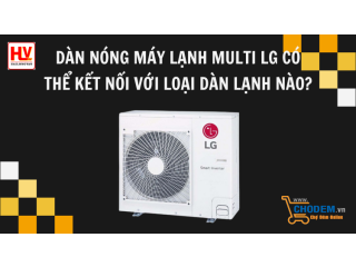 Dàn nóng máy lạnh Multi LG có thể kết nối với các loại dàn lạnh nào?