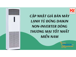Cập nhật giá bán máy lạnh tủ đứng Daikin Non-Inverter dòng thương mại tốt nhất miền Nam