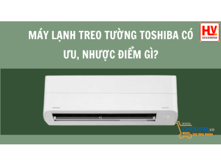 Máy lạnh treo tường Toshiba có ưu, nhược điểm gì?