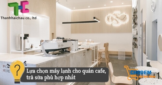 may-lanh-cho-quan-cafe-tra-sua-thich-hop-nhat-lap-dat-chuyen-nghiep-chat-luong-big-0
